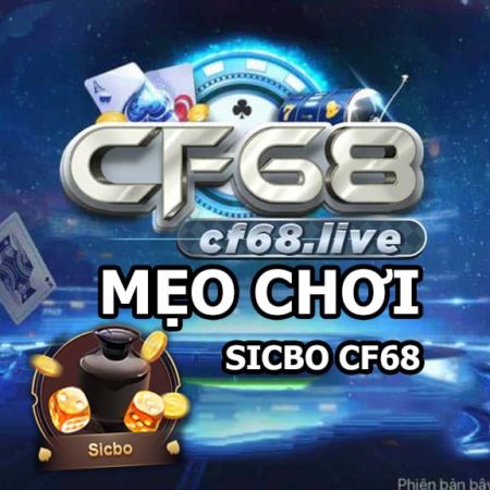 Chơi Sicbo cf68 club chưa bao giờ dễ dàng đến thế nếu áp dụng mẹo chơi