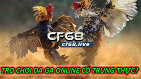 Trò chơi đá gà online cf68 club có trung thực không?