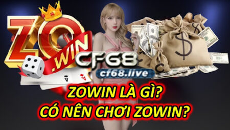 Zowin là gì? Có nên chơi Zowin tại Cf68