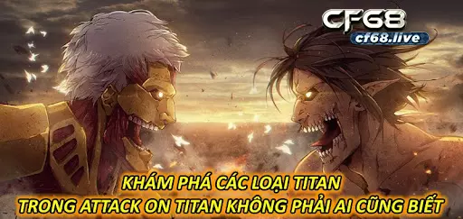 Các loại titan trong Attack on titan Cùng cf68 tìm hiểu 