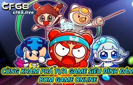 Chơi bom game online hấp dẫn tại nhà cái cf68