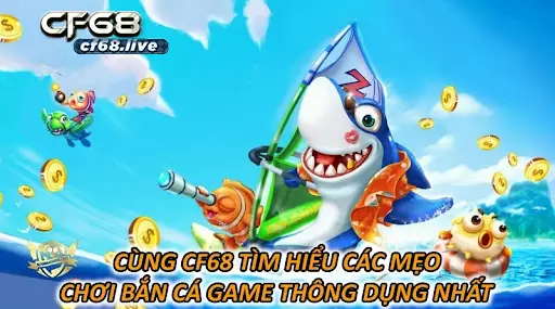 Cùng Cf68 Tìm Hiểu Các Mẹo Chơi Bắn Cá Game Thông Dụng Nhất