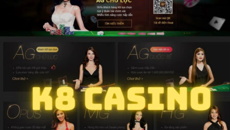 Casino K8 là nhà cái như thế nào? những đặc điểm nổi bật