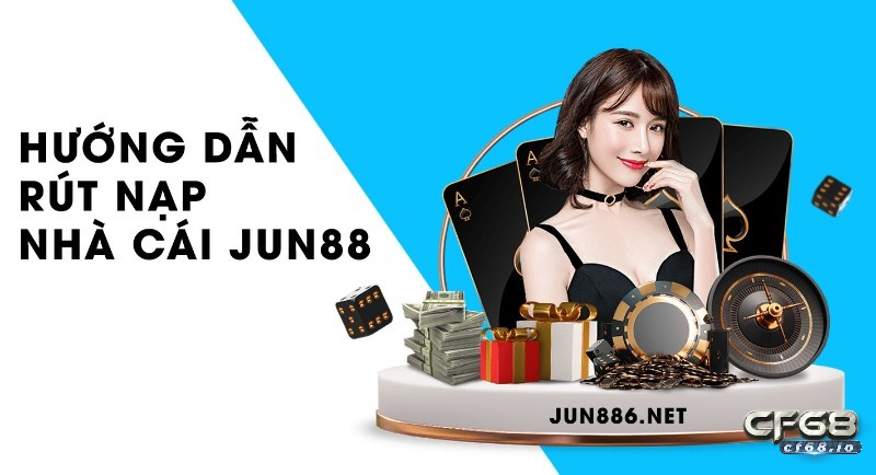 Hướng dẫn rút nạp nhà cái Jun88 đơn giản & an toàn