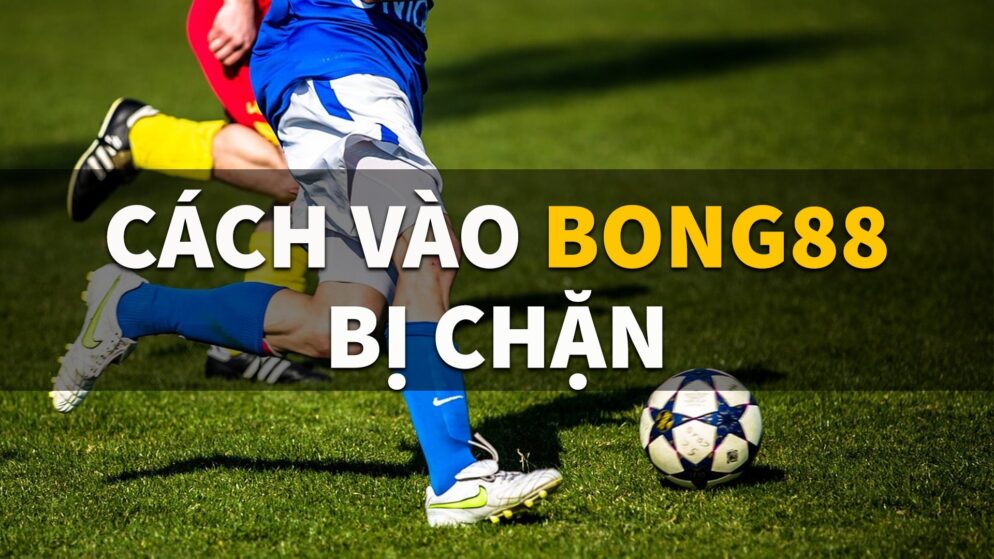 Vao bong .com khi bị chặn: Kinh nghiệm vượt qua rào cản 2023