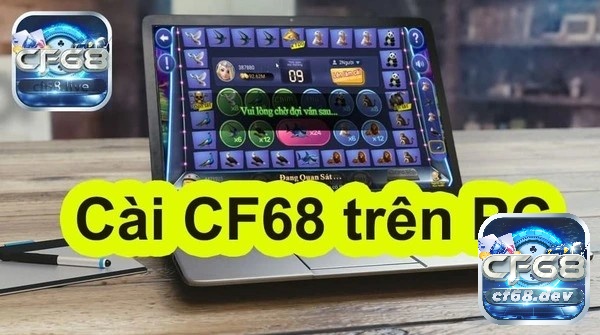 Cach tai cf68 tren may tinh thao tác hiệu quả nhất