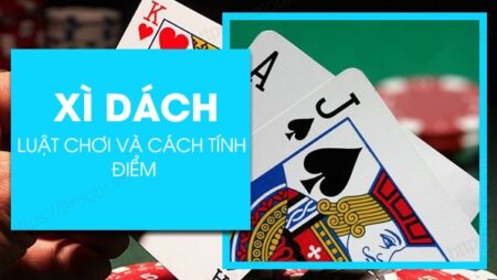 Cách tính điểm xì dách như thế nào? Luật xì dách chi tiết nhất