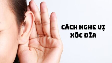 Cách nghe vị xóc đĩa chuẩn xác nhất chính xác đến 99%