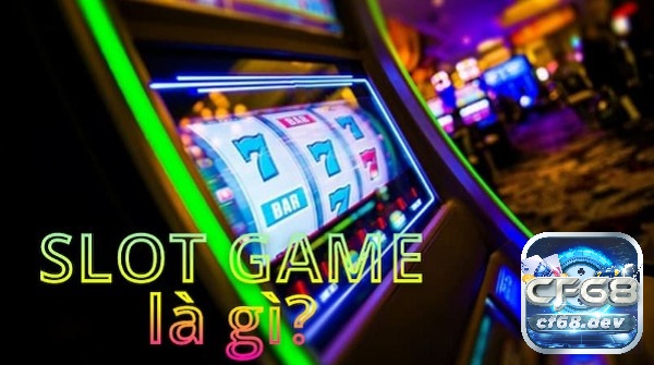 Giải mã về thuật ngữ Slot game là gì?