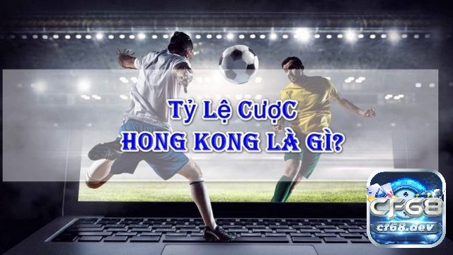 Khám phá tỷ lệ cược Hồng Kông cùng CF68.CITY nhé!