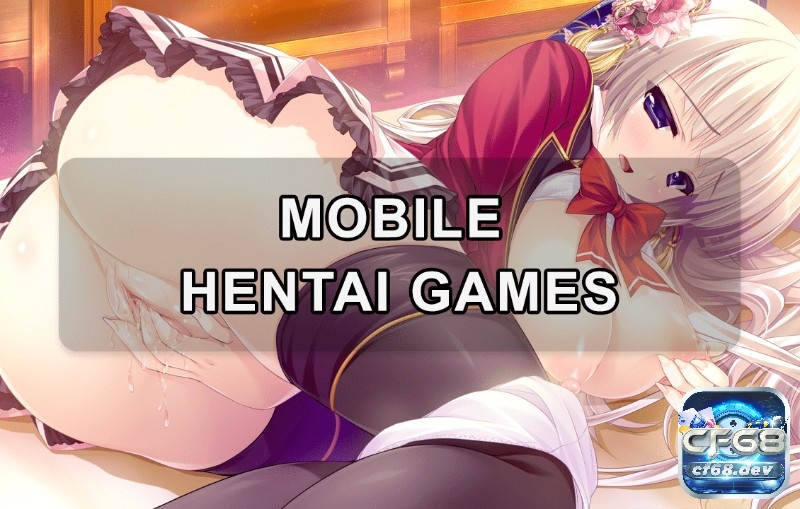 Khám phá mobile hentai games cùng CF68 ngay nhé!